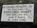 
Dorothea WENDT, died 27 Jan 1917 aged 6 weeks, daughter;
Lowood Trinity Lutheran Cemetery (Bethel Section), Esk Shire
