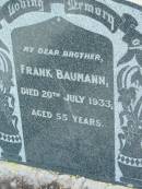 
Frank BAUMANN, died 20 July 1933 aged 55 years, brother;
Lowood Trinity Lutheran Cemetery (Bethel Section), Esk Shire
