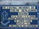 
Colin Benjamin HARM, 4-5-1930 - 7-2-1996, husband father pop;
Lowood Trinity Lutheran Cemetery (Bethel Section), Esk Shire
