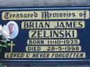 
Brian James ZELINSKI, born 11-10-1935 died 28-5-1998;
Lowood Trinity Lutheran Cemetery (Bethel Section), Esk Shire
