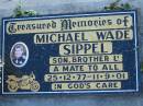 
Michael Wade SIPPEL, 25-12-77 - 11-9-01, son brother;
Lowood Trinity Lutheran Cemetery (Bethel Section), Esk Shire
