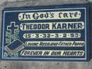 
Theodor KARNER, 15-3-32 - 3-2-93, husband father poppa;
Lowood Trinity Lutheran Cemetery (Bethel Section), Esk Shire
