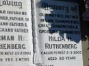 
Norman H. RUTHENBERG, died 23-2-1982 aged 70 years 3 months, husband father father-in-law grandfather great-grandfather;
Hilda H. RUTHENBERG, died 2-3-2003 aged 88 years, mother mother-in-law grandmother great-grandmother great-great-grandmother;
Lowood Trinity Lutheran Cemetery (St Marks Section), Esk Shire
