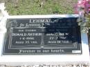 
LEHMANN;
Ronald Arthur, 1-6-1996 aged 75 years, father;
Mavis Irene, 27-7-1986 aged 61 years, mother;
Lowood Trinity Lutheran Cemetery (St Marks Section), Esk Shire
