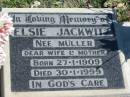
Elsie JACKWITZ, nee MULLER, born 27-1-1909 died 30-1-1999, wife mother;
Lowood Trinity Lutheran Cemetery (St Marks Section), Esk Shire
