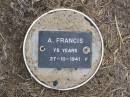 
A. FRANCIS, female,
died 27-10-1941 aged 75 years;
Ma Ma Creek Anglican Cemetery, Gatton shire
