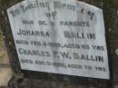 
parents;
Johanna BALLIN,
died 6 Feb 1938 aged 63 years;
Charles F.W. BALLIN,
died 31 Aug 1950 aged 79 years;
Marburg Lutheran Cemetery, Ipswich
