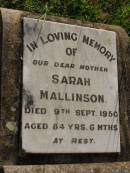 
Sarah MALLISON,
mother,
died 9 Sept 1956 aged 84 years 6 months;
Maroon General Cemetery, Boonah Shire
