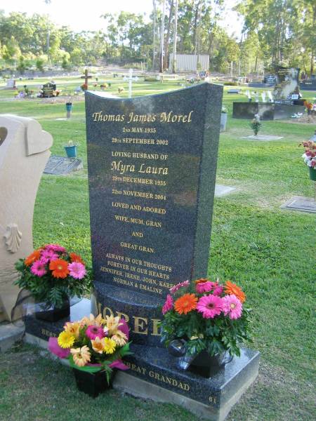 Thomas James MOREL,  | 2 May 1935 - 29 Sept 2002,  | husband of Myra Laura;  | Myra Laura,  | 29 Dec 1935 - 22 Nov 2004,  | wife mum gran great-gran;  | remembered by Jennifer, Irene, John, Karen,  | Norman & Emaline;  | Mudgeeraba cemetery, City of Gold Coast  | 