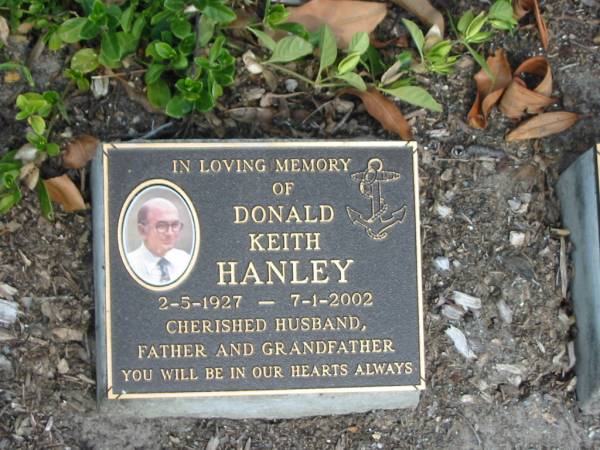 Donald Keith HANLEY,  | 2-5-1927 - 7-1-2002,  | husband father grandfather;  | Mudgeeraba cemetery, City of Gold Coast  | 