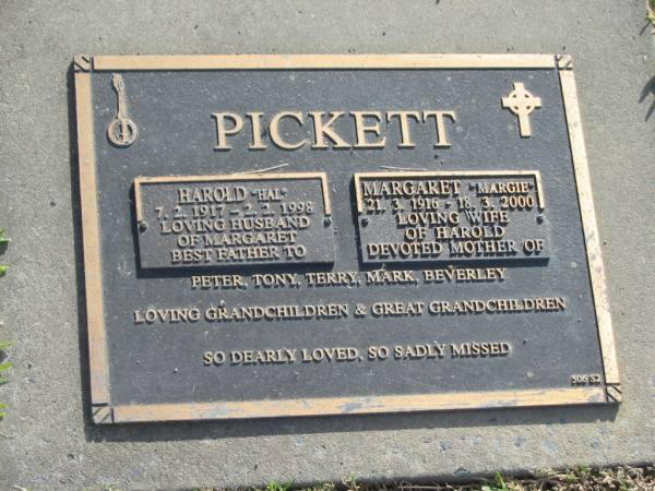 Harold (Hal) PICKETT,  | 7-2-1917 - 2-2-1998,  | husband of Margaret,  | father of Peter, Tony, Terry, Mark & Beverley;  | Margaret (Margie) PICKETT,  | 21-3-1916 - 18-3-2000,  | wife of Harold,  | mother of Peter, Tony, Terry, Mark & Beverley;  | Mudgeeraba cemetery, City of Gold Coast  | 