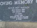 
Edna Maud HUDSON,
died 26 Nov 1984 aged 72 years;
Peter Roy HUDSON,
died 20 Aug 1993 aged 17 years;
Mudgeeraba cemetery, City of Gold Coast
