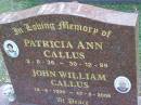 
Patricia Ann CALLUS,
2-8-36 - 30-12-99;
John William CALLUS,
16-8-1935 - 17-8-2006;
Mudgeeraba cemetery, City of Gold Coast
