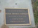 
Peter Thomas CAROLAN,
30-6-1949 - 17-4-2004 aged 54 years;
Mudgeeraba cemetery, City of Gold Coast

