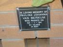 
Paulina Johanna VAN BERKUM,
died 30-1-84 aged 51 years;
Mudgeeraba cemetery, City of Gold Coast
