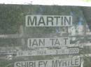 
Ian Tait MARTIN,
19-10-1924 - 3-6-2000;
Shirley Myrtle MARTIN,
29-4-1930 - 31-10-1997,
of Riemore Tambourine;
parents of Sandra, Donald, Ashley, John,
Robert & Neil;
Mundoolun Anglican cemetery, Beaudesert Shire
