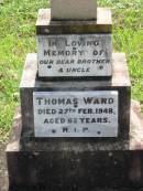 
Thomas WARD, brother uncle,
died 27 Feb 1948 aged 62 years;
St James Catholic Cemetery, Palen Creek, Beaudesert Shire
