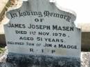 
James Joseph MASEN,
died 1 Nov 1978 aged 51 years,
son of Jim & Madge;
St James Catholic Cemetery, Palen Creek, Beaudesert Shire
