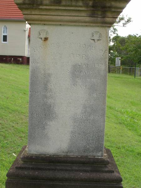 Wm ORR,  | died 23 Jan 1878 aged 42 years;  | children;  | Susannah,  | died 17 Mar 1879 aged 14 months;  | James,  | died 11 June 1895 aged 19 years;  | Pimpama Uniting cemetery, Gold Coast  | 