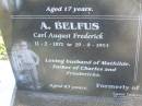 
Charles Frederick BELFUS,
6-3-1920 - 2-3-1937 aged 17 years,
son of Carl & Mathilde BELFUS;
Carl August BELFUS,
11-2-1871 - 19-9-1954 aged 83 years,
husband of Mathilde,
father of Charles & Friedericka;
Veronica Sibylle Agnes LINDEBERG,
16-5-1915 - 8-10-1937 aged 22 years,
daughter of Arthur & Mathilde LINDEBERG;
Mathilde Wilhelmine Louisa BELFUS,
29-4-1879 - 14-6-1950 aged 71 years,
daughter of Henry & Wilhelmine PROVE,
wife of Arthur LINDEBERG & Carl BELFUS,
mother of 9 children;
Polson Cemetery, Hervey Bay
