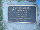 
Mervyn George BROWNING,
died 16-06-1987 aged 73 years,
sister Essie;
Polson Cemetery, Hervey Bay
