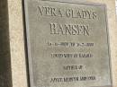 
Harold Christie HANSEN,
born 27 Dec 1910,
died 12 Dec 1965;
Vera Gladys HANSEN,
16-11-1909 - 3-2-1999,
wife of Harold,
mother of Joyce, Mervyn & Evol;
Polson Cemetery, Hervey Bay
