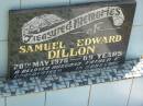 
Samuel Edward DILLON,
husband father grandfather,
died 20 May 1978 aged 69 years;
Polson Cemetery, Hervey Bay
