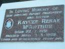 
Kaycee Renae MCARTHUR, infant daughter sister,
born 22-7-1991 died 3-3-1992;
Rosevale Church of Christ cemetery, Boonah Shire
