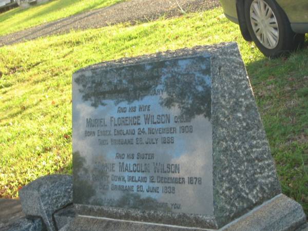 John WILSON,  | born County Down Ireland 5 July 1882,  | died Brisbane 15 Feb 1967;  | Muriel Florence WILSON,  | wife,  | born Essex England 24 Nov 1909,  | died Brisbane 26 July 1998;  | Minnie Malcolm WILSON,  | sister,  | born Country Down Ireland 12 Dec 1878,  | died Brisbane 20 June 1939;  | Bald Hills (Sandgate) cemetery, Brisbane  | 