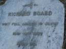 
Richard BOARD,
died 4 May 1907 aged 86 years;
Emma,
wife,
died 1 Sept 1909 aged 90 years;
Bald Hills (Sandgate) cemetery, Brisbane
