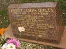 
Vincent James DOLAN,
born 1-9-1929,
died 9-8-1998,
husband of Jean,
father of Christine, Greg & Karen,
father-in-law of Richard, Margaret-Mary & Rendell,
grandad of Jake, Cameron, Brad, Xavier, Sarah,
Anna & Michael;
Tallebudgera Catholic cemetery, City of Gold Coast
