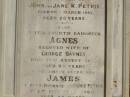 
John PETRIE
d: 20 Mar 1887
aged 29
(second son of John and Jane K PETRIE)

Agnes BAYNES(nee PETRIE)
d: 27 Aug 1887
aged 22
their fourth daughter
(wife of George BAYNES)

James PETRIE
d: 16 Jul 1905
aged 44
third son
(husband of Annie PETRIE)

children of above James and Annie PETRIE
Agnes Florence PETRIE
d: 25 Nov 1914 aged 28

James Bertram PETRIE
d: 29 Jul 1914 aged 27

Myfanwy Ann PETRIE
d: 17 Dec 1895, aged 14 months

Brisbane General Cemetery (Toowong)


