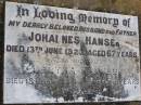 
Johannes HANSEN,
husband father,
died 13 June 1923 aged 67 years;
Bertha HANSEN,
wife,
died 18 May 1948 aged 86 years;
Edward James,
son brother,
died 4 Nov 1902;
Yangan Anglican Cemetery, Warwick Shire
