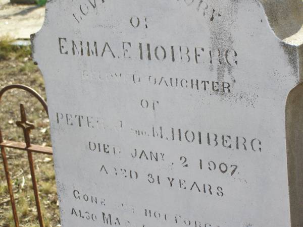 Emma E. HOIBERG,  | daughter of Peter J. & M. HOIBERG,  | died 2 Jan 1906 aged 31 years;  | Maria HOIBERG,  | wife of Peter HOIBERG,  | died 22? Sept 1923 aged 78 years;  | Yangan Anglican Cemetery, Warwick Shire  | 